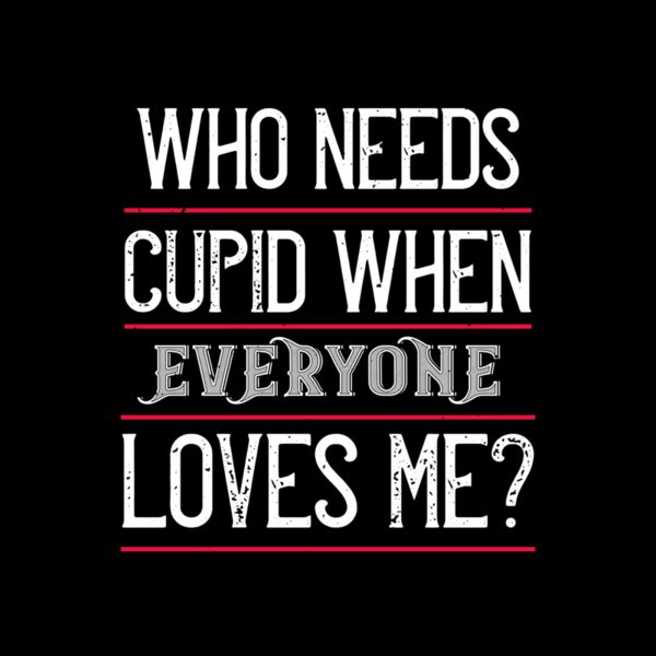 who needs cupid when everyone loves me 01 Thumbnail